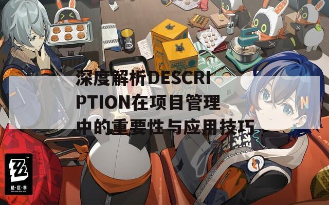 深度解析DESCRIPTION在项目管理中的重要性与应用技巧