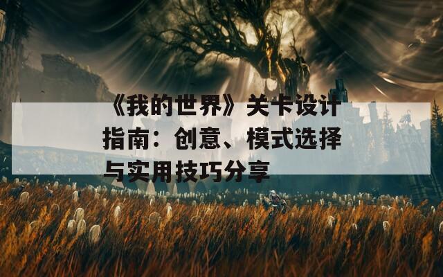 《我的世界》关卡设计指南：创意、模式选择与实用技巧分享