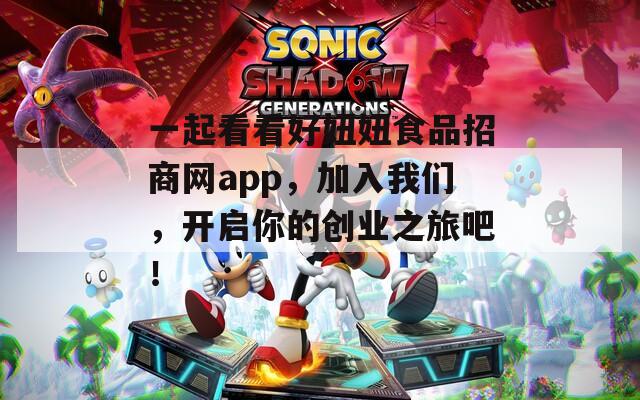 一起看看好妞妞食品招商网app，加入我们，开启你的创业之旅吧！