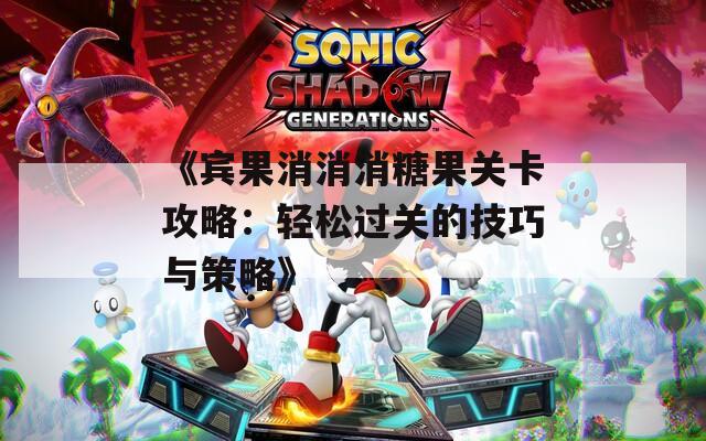 《宾果消消消糖果关卡攻略：轻松过关的技巧与策略》