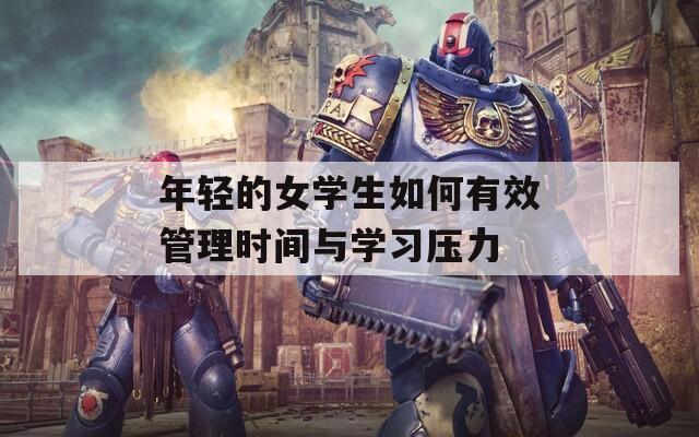 年轻的女学生如何有效管理时间与学习压力