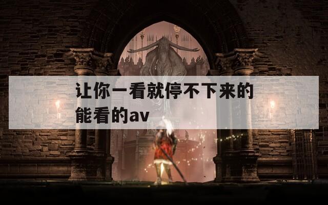 让你一看就停不下来的能看的av