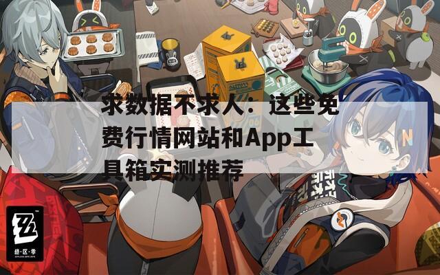 求数据不求人：这些免费行情网站和App工具箱实测推荐