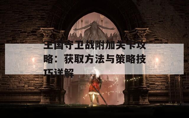 王国守卫战附加关卡攻略：获取方法与策略技巧详解
