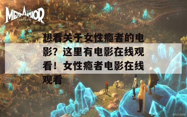 想看关于女性瘾者的电影？这里有电影在线观看！女性瘾者电影在线观看