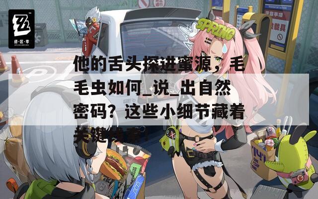 他的舌头探进蜜源，毛毛虫如何_说_出自然密码？这些小细节藏着关键线索！