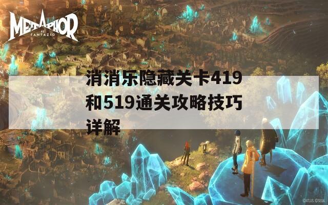 消消乐隐藏关卡419和519通关攻略技巧详解