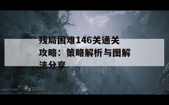 残局困难146关通关攻略：策略解析与图解法分享
