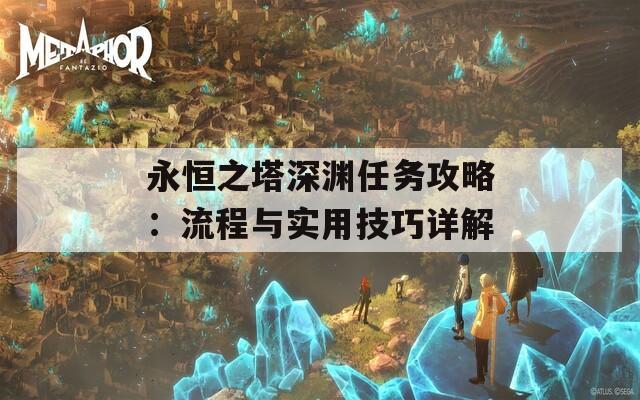 永恒之塔深渊任务攻略：流程与实用技巧详解