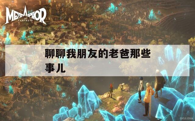 聊聊我朋友的老爸那些事儿