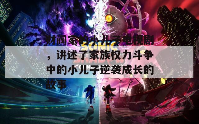 财阀家的小儿子电视剧，讲述了家族权力斗争中的小儿子逆袭成长的故事