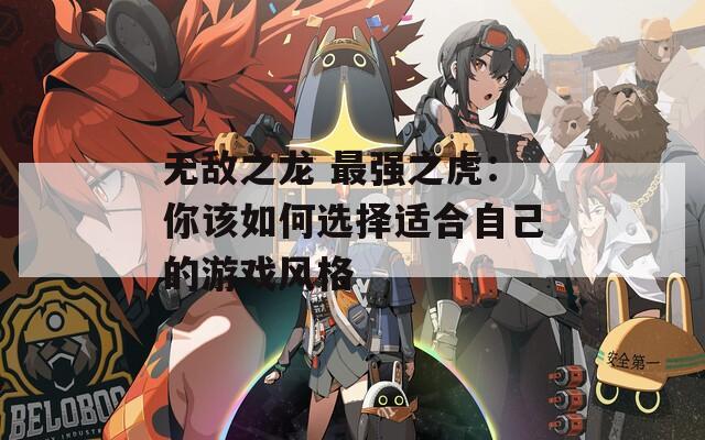 无敌之龙 最强之虎：你该如何选择适合自己的游戏风格