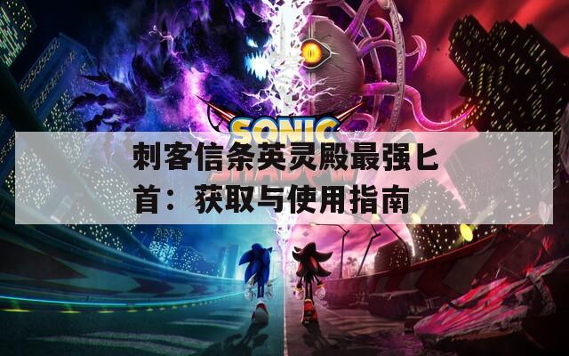 刺客信条英灵殿最强匕首：获取与使用指南