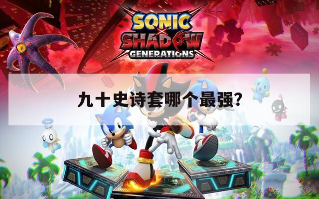 九十史诗套哪个最强？