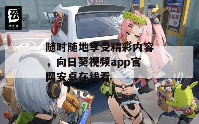 随时随地享受精彩内容，向日葵视频app官网安卓在线看