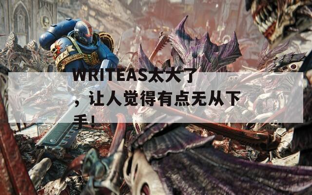 WRITEAS太大了，让人觉得有点无从下手！