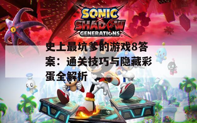 史上最坑爹的游戏8答案：通关技巧与隐藏彩蛋全解析