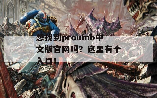 想找到proumb中文版官网吗？这里有个入口！
