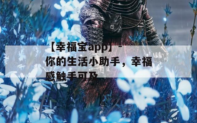 【幸福宝app】- 你的生活小助手，幸福感触手可及