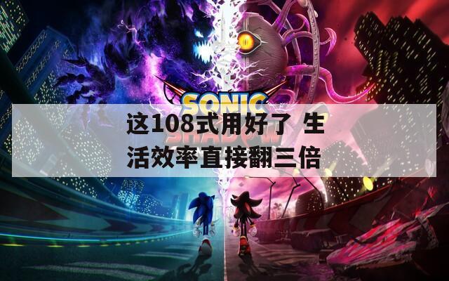 这108式用好了 生活效率直接翻三倍