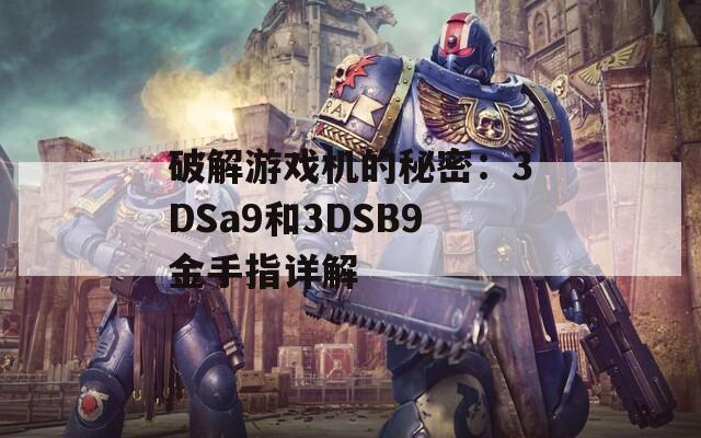 破解游戏机的秘密：3DSa9和3DSB9金手指详解