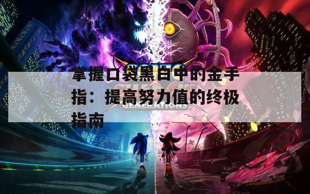 掌握口袋黑白中的金手指：提高努力值的终极指南