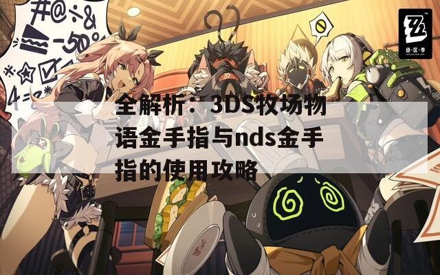 全解析：3DS牧场物语金手指与nds金手指的使用攻略