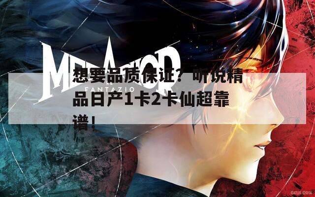想要品质保证？听说精品日产1卡2卡仙超靠谱！