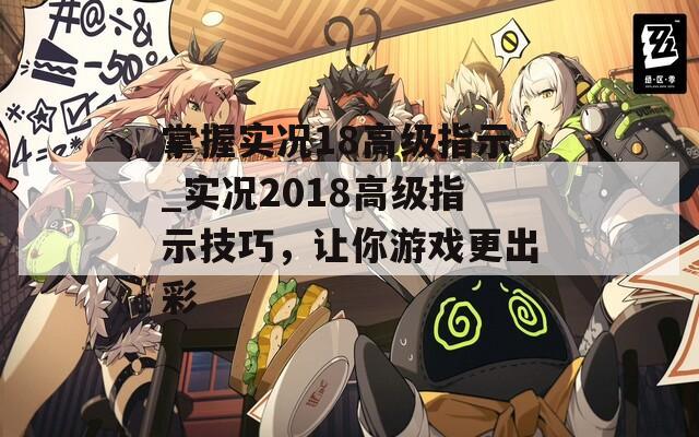 掌握实况18高级指示_实况2018高级指示技巧，让你游戏更出彩