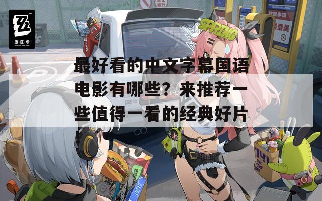 最好看的中文字幕国语电影有哪些？来推荐一些值得一看的经典好片！