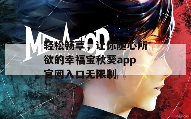 轻松畅享，让你随心所欲的幸福宝秋葵app官网入口无限制
