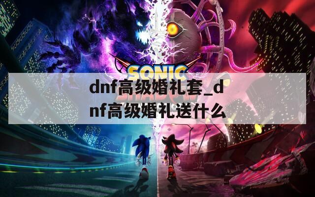 dnf高级婚礼套_dnf高级婚礼送什么