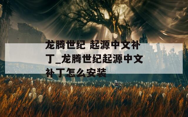 龙腾世纪 起源中文补丁_龙腾世纪起源中文补丁怎么安装