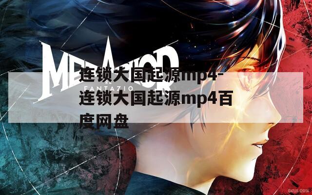 连锁大国起源mp4-连锁大国起源mp4百度网盘