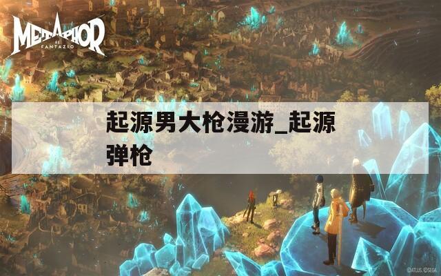 起源男大枪漫游_起源弹枪