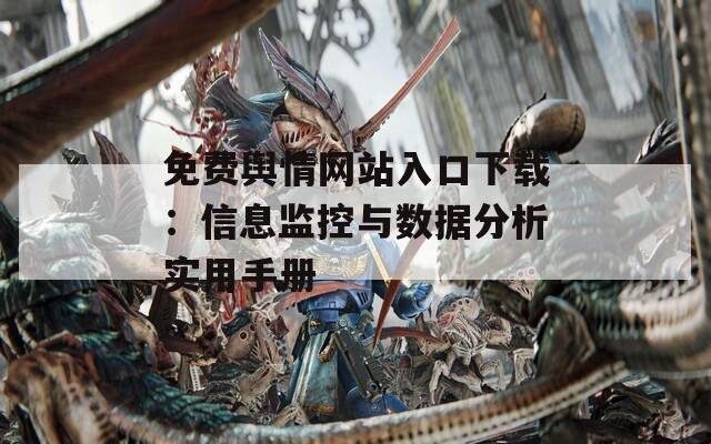 免费舆情网站入口下载：信息监控与数据分析实用手册