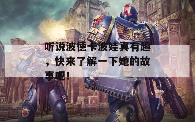 听说波德卡波娃真有趣，快来了解一下她的故事吧！