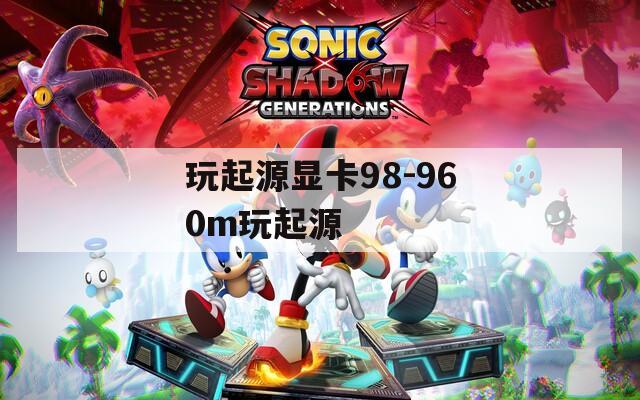 玩起源显卡98-960m玩起源