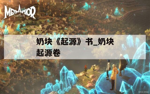 奶块《起源》书_奶块起源卷