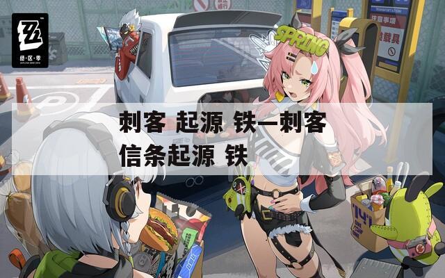 刺客 起源 铁—刺客信条起源 铁