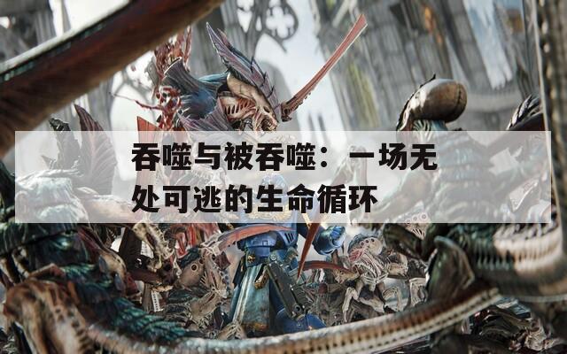 吞噬与被吞噬：一场无处可逃的生命循环