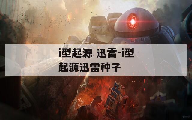 i型起源 迅雷-i型起源迅雷种子