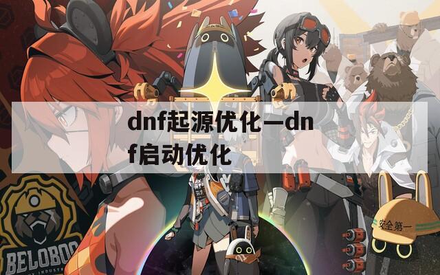 dnf起源优化—dnf启动优化