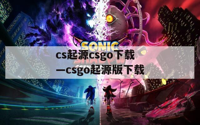 cs起源csgo下载—csgo起源版下载