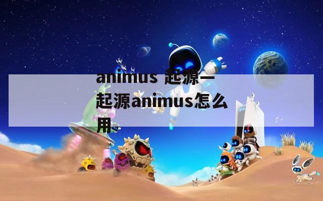 animus 起源—起源animus怎么用