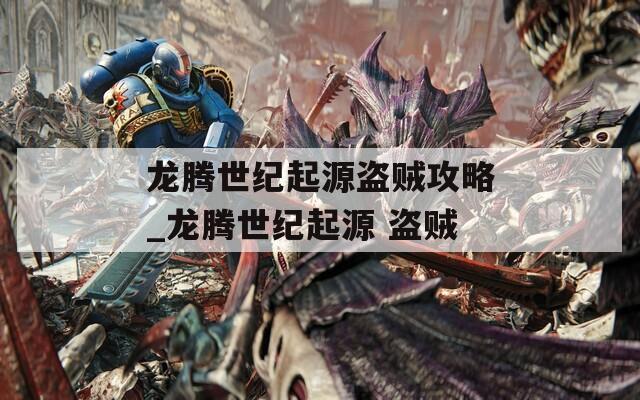 龙腾世纪起源盗贼攻略_龙腾世纪起源 盗贼