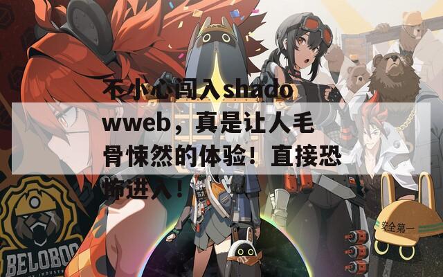 不小心闯入shadowweb，真是让人毛骨悚然的体验！直接恐怖进入！