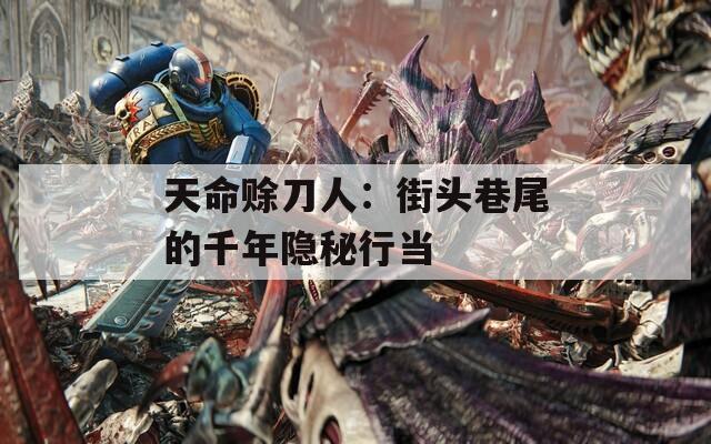 天命赊刀人：街头巷尾的千年隐秘行当