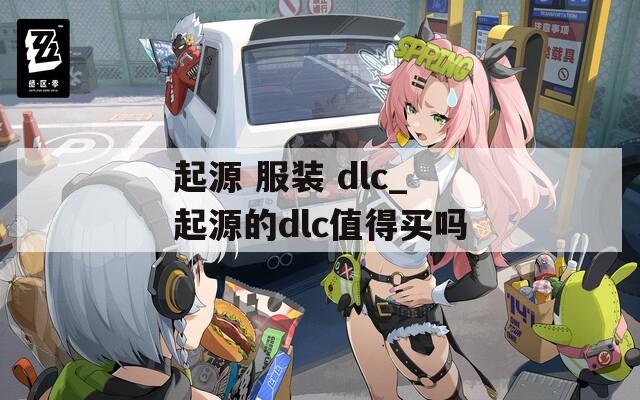 起源 服装 dlc_起源的dlc值得买吗