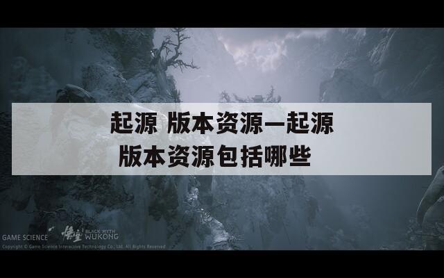 起源 版本资源—起源 版本资源包括哪些
